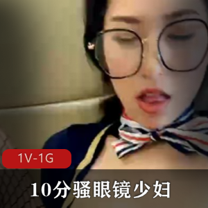 10分骚眼镜少妇！粉丝给力一顿输出[1V-1G]
