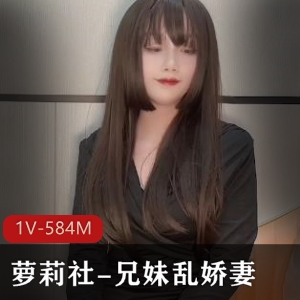 妹子社-兄妹乱娇妻 为报复老公出G亲哥哥[1V-584M]