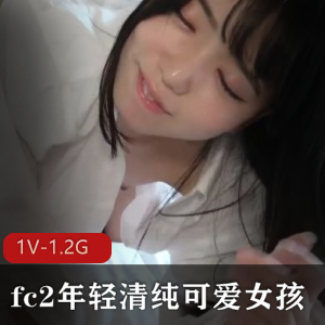 fc2年轻清纯可爱女孩+[1V-1.2G]