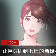 【全彩韩漫】让巨G擦到上瘾的新婚娇妻+“一次就上癮”120