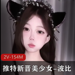 推特美少女波比VIP资源自拍，时长精彩身材美颜舞蹈露脸年轻观看