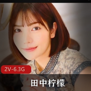 岛国出品枫花恋退役复出改名田中柠檬，2V6.3G破解版无圣光视频，时长2小时31分，小伙伴们快来观看吧！