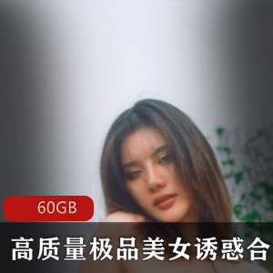 虎牙网红私藏绝版60GB超高质量精品美人合集