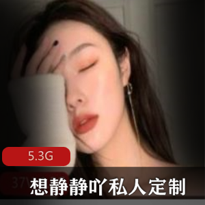 清纯美少女想静静吖：5.3G精选视频大长腿私人定制直播
