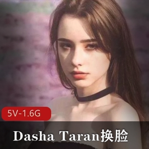俄罗斯女孩DashaTaran换脸视频集合，清纯欲欲效果一应俱全