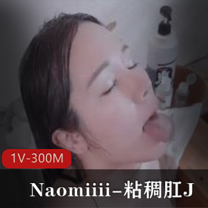 Naomiiii视觉盛宴，1V-300M唯美系自拍，粘液进入结尾指J爆C