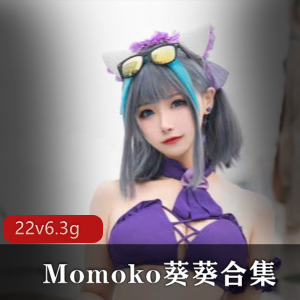 露脸美女Momoko葵葵合集，6.3G视频精选，颜值身材绅士必收