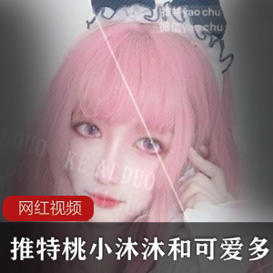 推特可爱萌妹《桃小沐沐酱》和《可爱多》定制作品两部