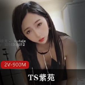 TS紫苑：天花板美人，大长腿黑丝，2部900M视频