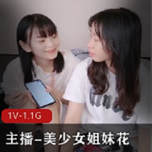 美少女姐妹花1V1.1G大战，争议点妹妹紧内疚，年轻过瘾，下载观看！
