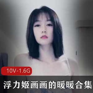浮力姬：清纯颜值妖姬的17.2G视频合集，直击人气王画画的暖暖！