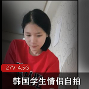 韩国学生情侣自拍高清视频资源，时长不一，慎防爆料分手