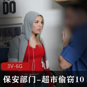 自由国出品！保安部门-超市偷窃10，3V-6G视频，女主怼脸上引领口碑热度
