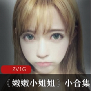 萌妹子直播合集《嫩嫩小姐姐姐》2集1G，粉嫩可爱风格