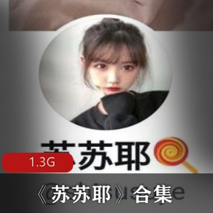 学生妹《苏苏耶》合集1.3G，南京在读美女大学生私房福利视频