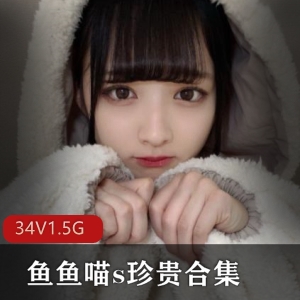 鱼鱼喵s太顶了微博合集全系列1.5G诱人