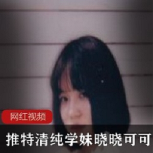 推特清纯学妹晓晓可可爱作品合集