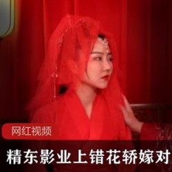 精东影业_上错花轿嫁对郎作品一部