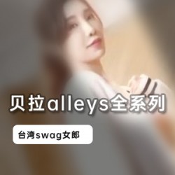 Swag贝拉alleys果汁四溢实战教学七部2.7G邻家姐姐