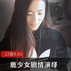 剧情演绎鹿少女网红合集22套87G黑丝高跟